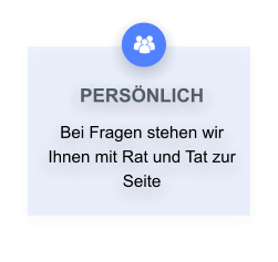 PERS�NLICH Bei Fragen stehen wir Ihnen mit Rat und Tat zur Seite